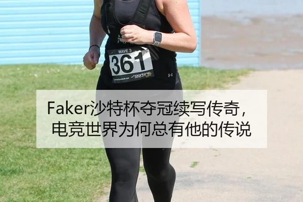 Faker沙特杯夺冠续写传奇，电竞世界为何总有他的传说